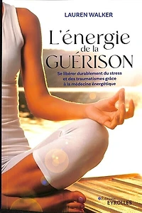 L' énergie de la guérison: se libérer durablement du stress et des traumatismes grâce à médecine énergétique