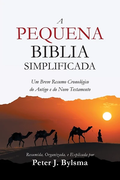A Pequena Biblia Simplificada: Um Breve Resumo Cronológico do Antigo e do Novo Testamento