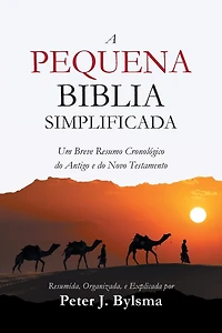 A Pequena Biblia Simplificada: Um Breve Resumo Cronológico do Antigo e do Novo Testamento