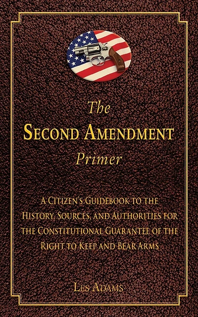 the Second Amendment Primer: A Citizen's Guidebook to History, Sources, and Authorities for Constitutional Guarantee of Right Keep Bear Arms