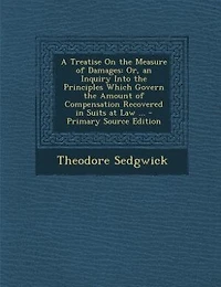 A Treatise on the Measure of Damages: Or an Inquiry Into Principles Which Govern Amount Compensation Recovered Suits at Law