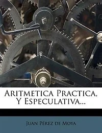 Aritmetica Practica, Y Especulativa...