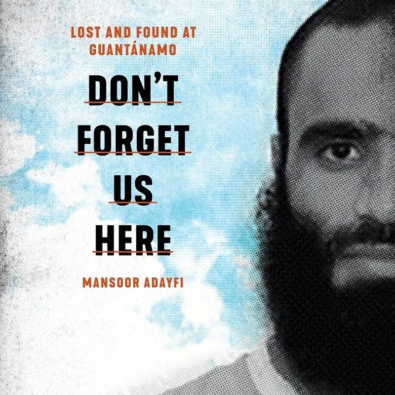 Don't Forget Us Here: Lost And Found At Guantanamo