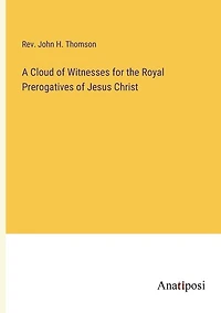 A Cloud of Witnesses for the Royal Prerogatives of Jesus Christ