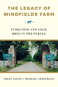 The Legacy Of Windfields Farm: Turquoise And Gold, Bred In The Purple