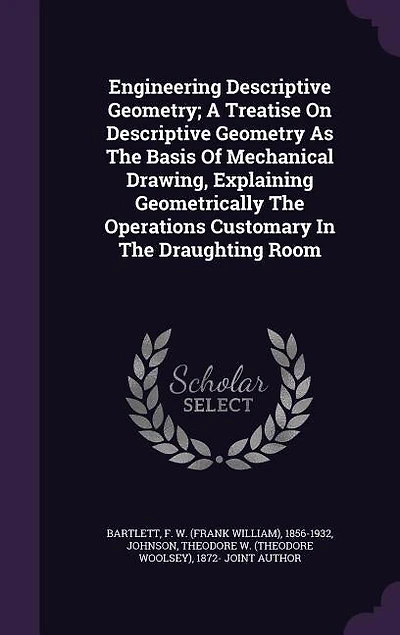 Engineering Descriptive Geometry; A Treatise On Descriptive Geometry As The Basis Of Mechanical Drawing