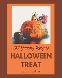 285 Yummy Halloween Treat Recipes: A Yummy Halloween Treat Cookbook that Novice can Cook
