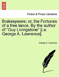 Brakespeare; Or, The Fortunes Of A Free Lance. By The Author Of "guy Livingstone" [i.e. George A. Lawrence].