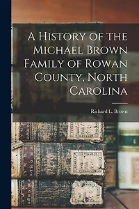 A History of the Michael Brown Family of Rowan County, North Carolina