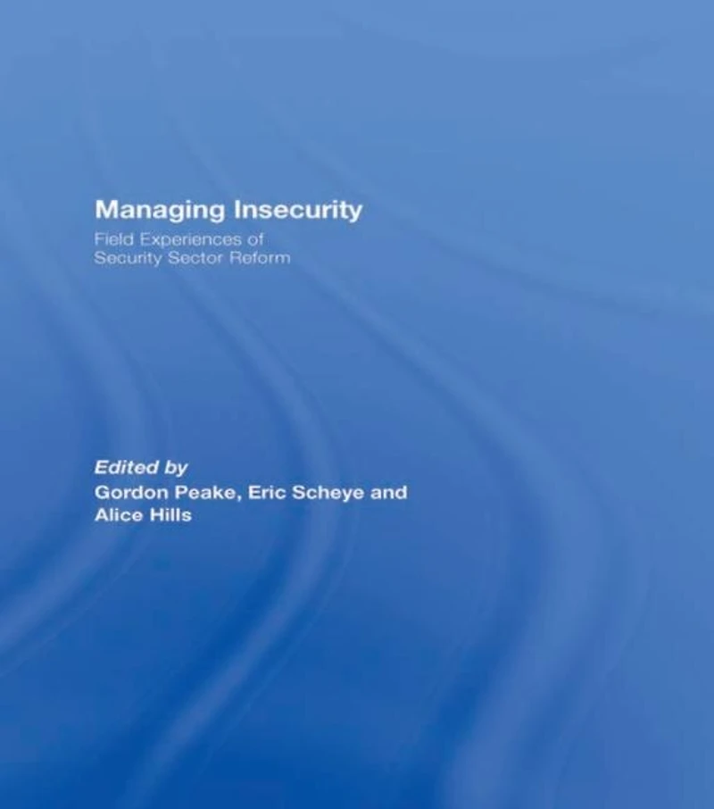 Managing Insecurity: Field Experiences of Security Sector Reform