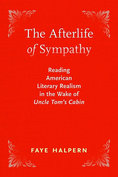 the Afterlife of Sympathy: Reading American Literary Realism Wake "Uncle Tom's Cabin"