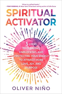 Spiritual Activator: 5 Steps to Clearing, Unblocking, and Protecting Your Energy Attract More Love, Joy, Purpose