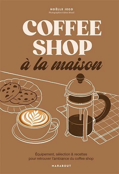 coffee shop à la maison: équipement, sélection & recettes pour retrouver l'ambiance du