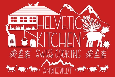 Helvetic Kitchen: Swiss Cooking