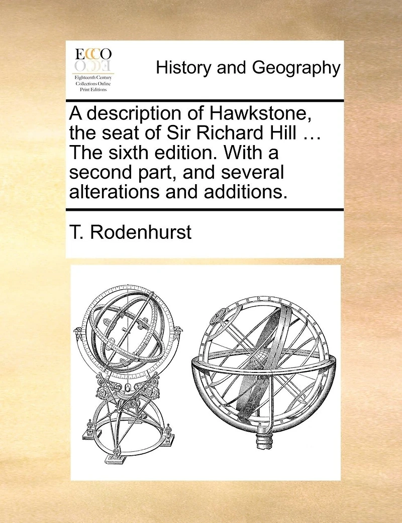 a Description of Hawkstone, The Seat Sir Richard Hill ... Sixth Edition. With Second Part, and Several Alterations Additions