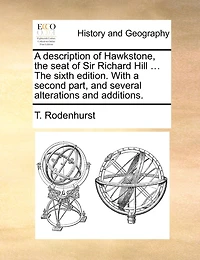 a Description of Hawkstone, The Seat Sir Richard Hill ... Sixth Edition. With Second Part, and Several Alterations Additions