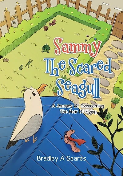 Sammy The Scared Seagull: A Journey Of Overcoming The Fear Of Flying