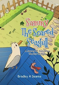 Sammy The Scared Seagull: A Journey Of Overcoming The Fear Of Flying