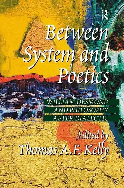 Between System and Poetics: William Desmond Philosophy after Dialectic