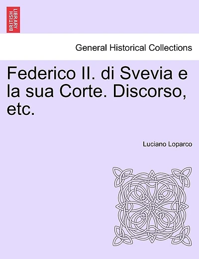 Federico II. di Svevia e la sua Corte. Discorso, etc.