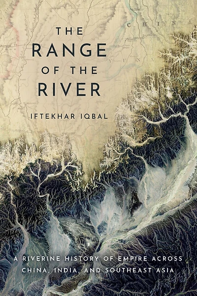 the Range of River: A Riverine History Empire across China, India, and Southeast Asia
