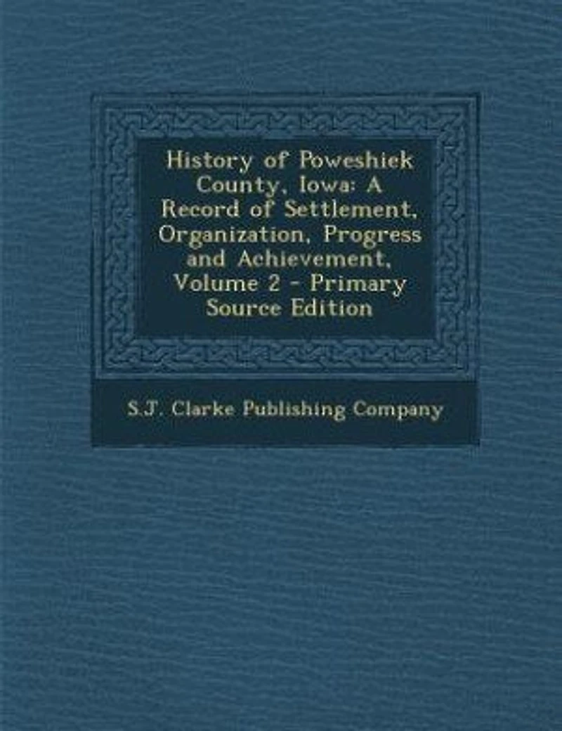 History of Poweshiek County, Iowa: A Record of Settlement, Organization, Progress and Achievement, Volume 2 - Primary Source Edition