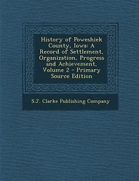 History of Poweshiek County, Iowa: A Record of Settlement, Organization, Progress and Achievement, Volume 2 - Primary Source Edition