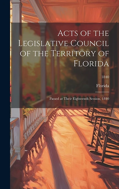 Acts of the Legislative Council of the Territory of Florida: Passed at Their Eighteenth Session, 1840; 1840
