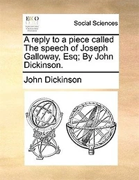 a Reply to Piece Called The Speech of Joseph Galloway, Esquire
