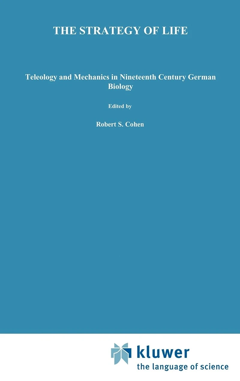 The Strategy of Life: Teleology and Mechanics Nineteenth Century German Biology