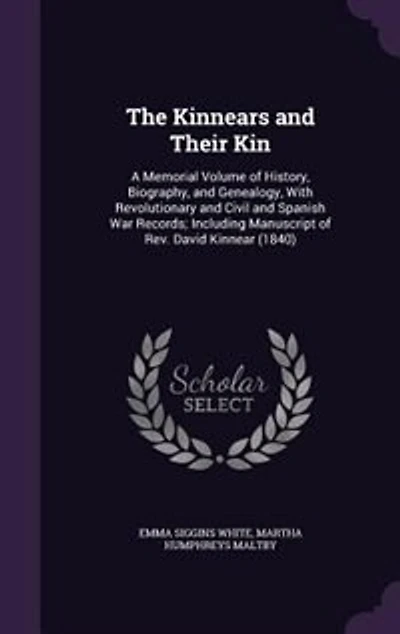 The Kinnears and Their Kin: A Memorial Volume of History, Biography, and Genealogy, With Revolutionary and Civil and Spanish Wa