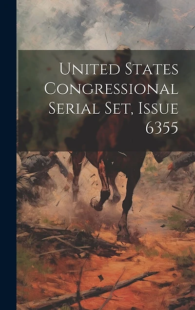 United States Congressional Serial Set, Issue 6355