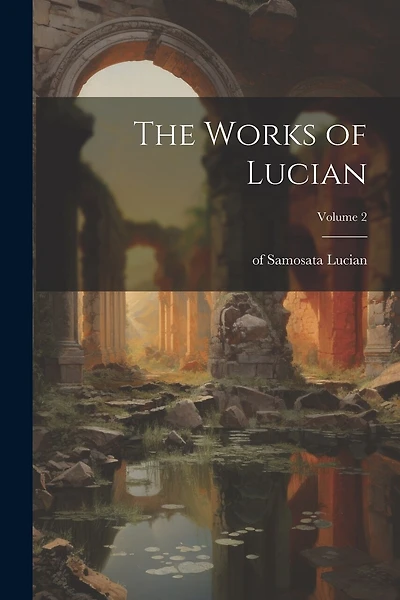 The Works of Lucian; Volume 2