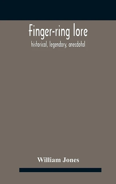 Finger-ring lore: historical, legendary, anecdotal
