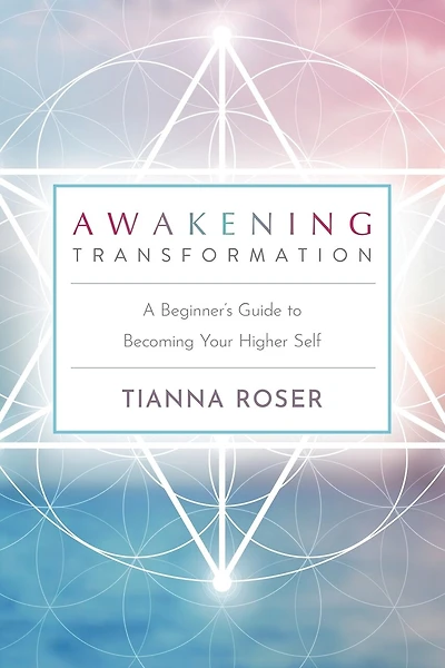Awakening Transformation: A Beginner's Guide To Becoming Your Higher Self