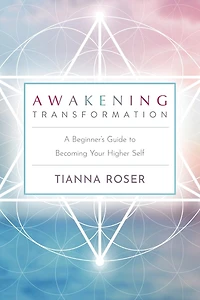 Awakening Transformation: A Beginner's Guide To Becoming Your Higher Self