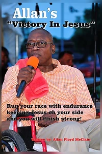 Allan's "Victory In Jesus": Allan Floyd McClain's Testimony