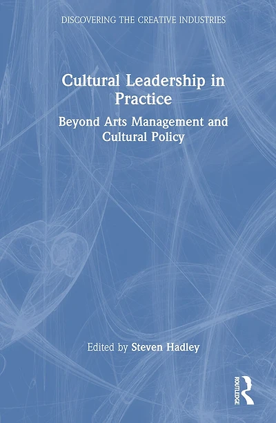 Cultural Leadership Practice: Beyond Arts Management and Policy