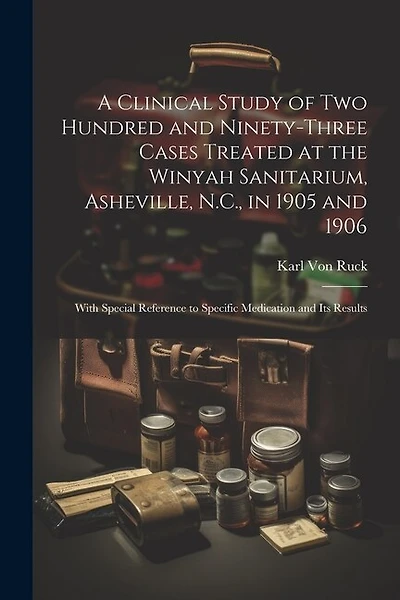 A Clinical Study of Two Hundred and Ninety-Three Cases Treated at the Winyah Sanitarium, Asheville, N.C., in 1905 and 1906: With Special Reference to Specific Medication and Its Results