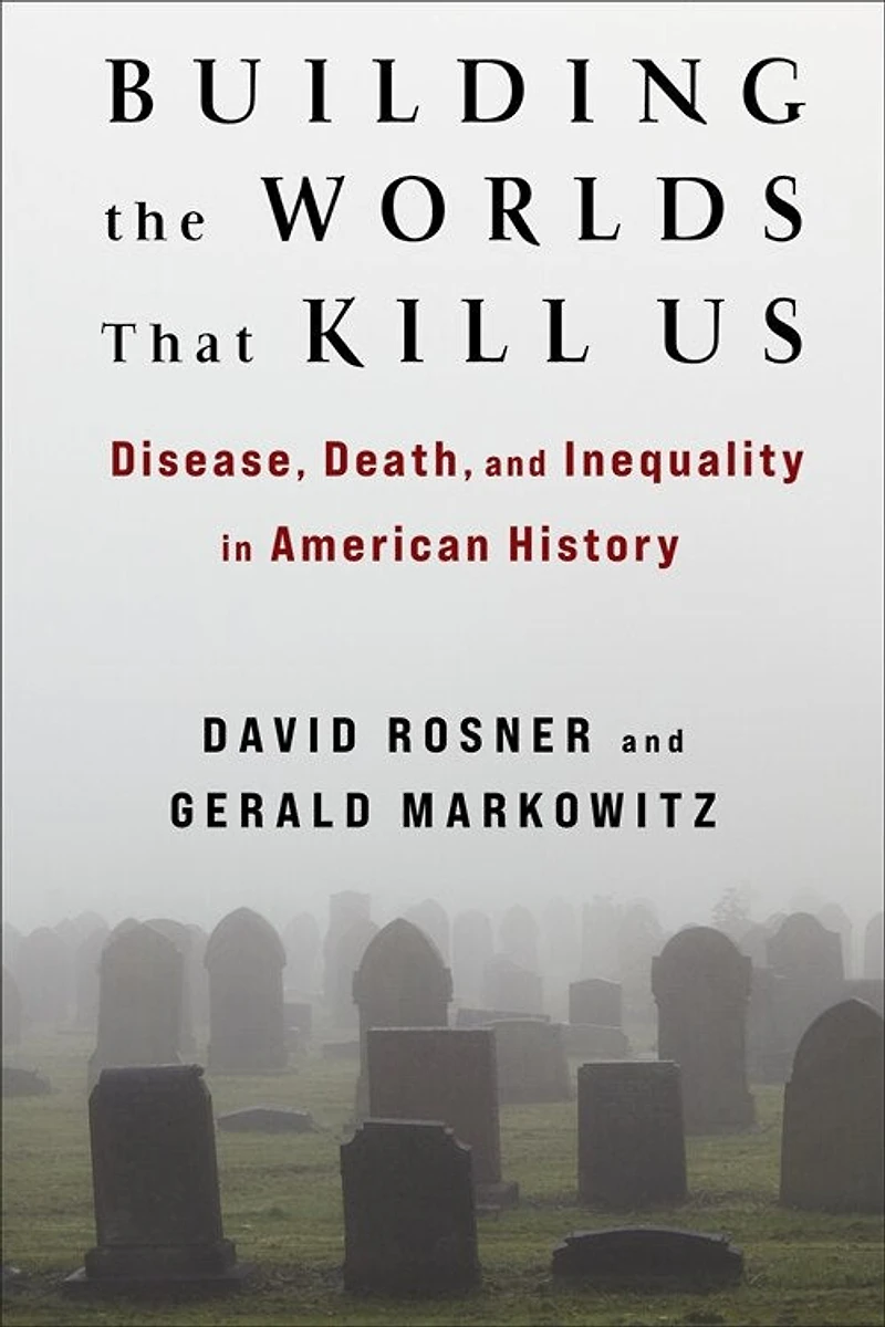 Building the Worlds That Kill Us: Disease, Death, and Inequality American History
