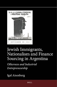 Jewish Immigrants, Nationalism and Finance Sourcing in Argentina: Otherness and Industrial Entrepreneurship