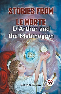 Stories From Le Morte D'Arthur And The Mabinogion