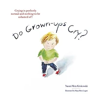 Do Grown-ups Cry?: Crying is perfectly normal and nothing to be ashamed of!