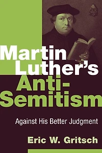 Martin Luther's Anti-semitism: Against His Better Judgment