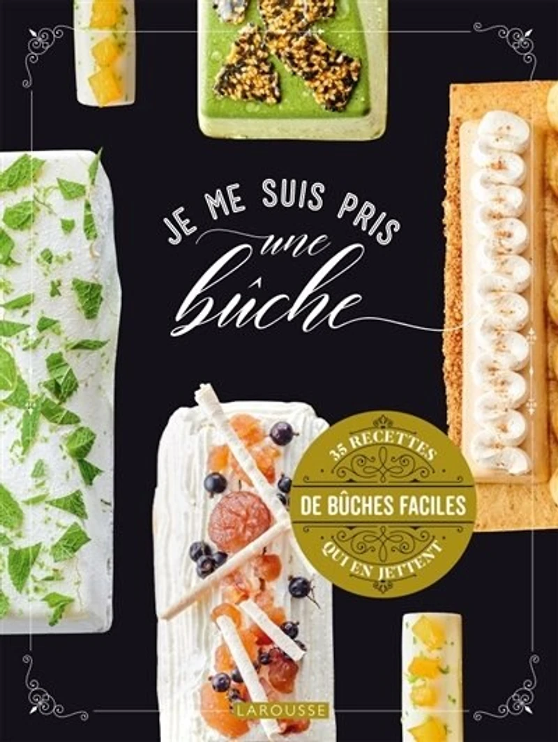 Je me suis pris une bûche: 35 recettes de bûches faciles qui en jettent
