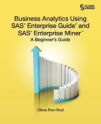 Business Analytics Using Sas Enterprise Guide And Miner: A Beginner's