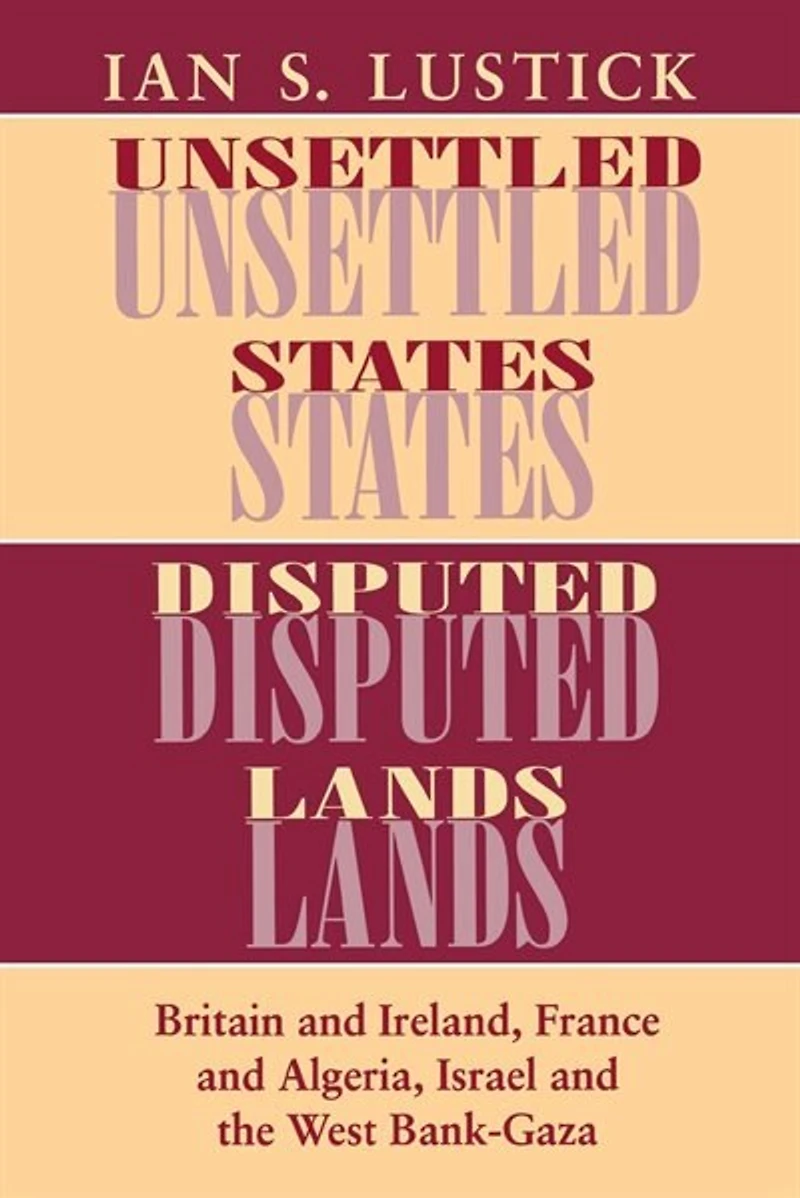 Unsettled States, Disputed Lands: Britain and Ireland, France Algeria, Israel the West Bank-Gaza