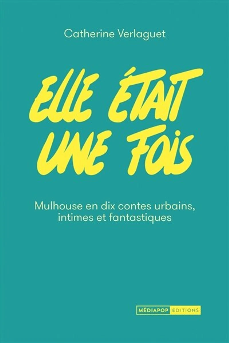 Elle était une fois: Mulhouse en dix contes urbains, intimes et fantastiques