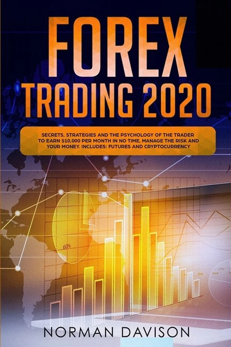 Forex Trading 2020: Guide for Beginners. Secrets, Strategies and the Psychology of the Trader to Earn $10,000 per Month in no Time, Manage the Risk and your Money. Includes: Futures and Cryptocurrency