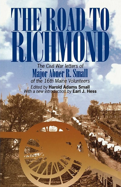 The Road to Richmond: Civil War Letters Of Major Abner R. Small 16th Maine Volunteers.